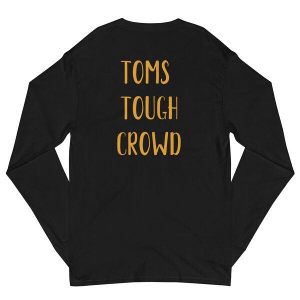 A long sleeve t-shirt with the words toms tough crowd on it.