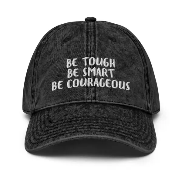 A black hat with the words be tough, be smart and be courageous.